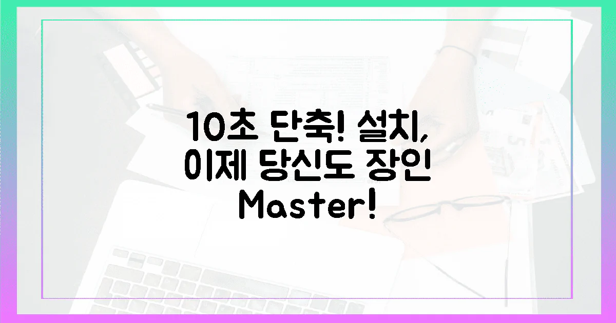 10초 단축? 당신도 '설치 장인' 되세요!