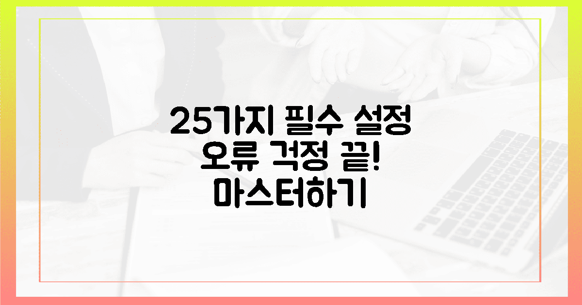 25가지 필수 설정, 오류 걱정 끝!