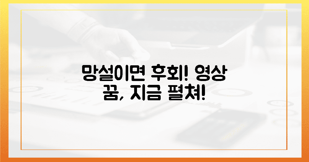 망설이면 후회! 당신의 영상 꿈, 지금 펼쳐라!
