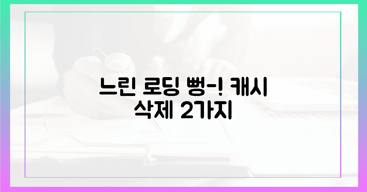 4. 답답한 로딩을 뻥 뚫어줄 2가지 캐시 삭제