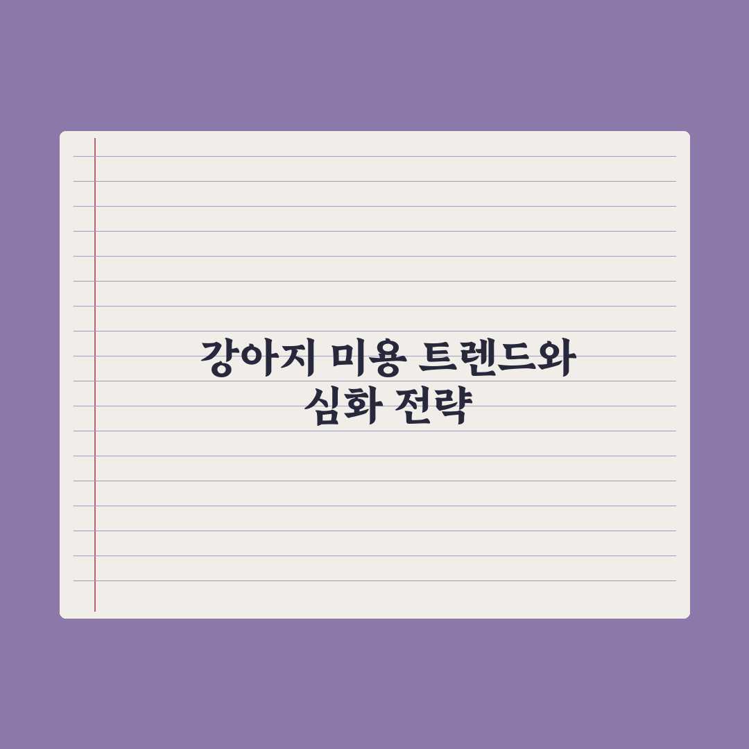 강아지 미용 - 종류와 빈도 가이드 핵심정리, 전문가의 5대 분석 원칙