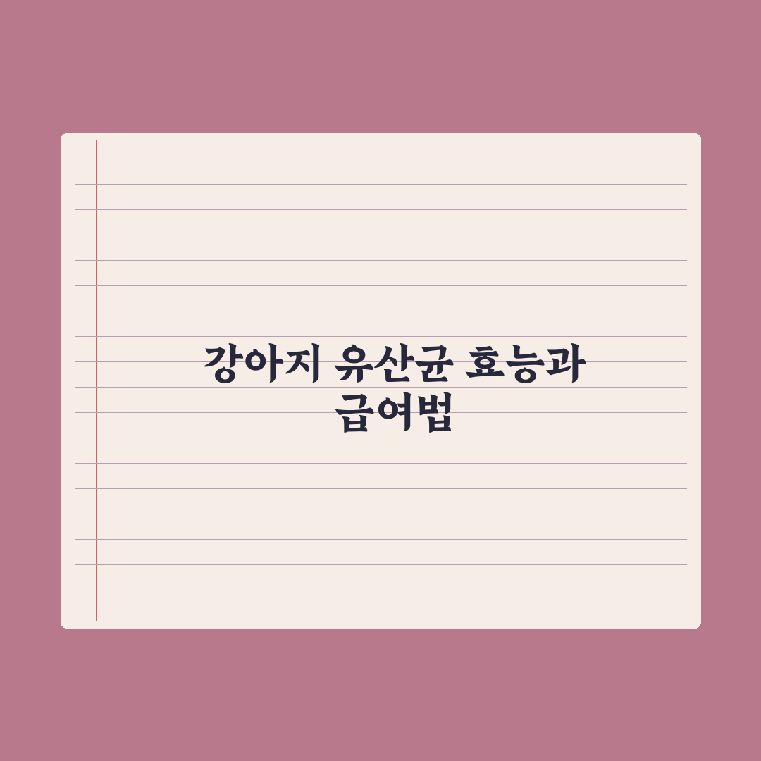 강아지 유산균(프로바이오틱스) 효능과 급여법 총정리: 전문가 검증 5단계