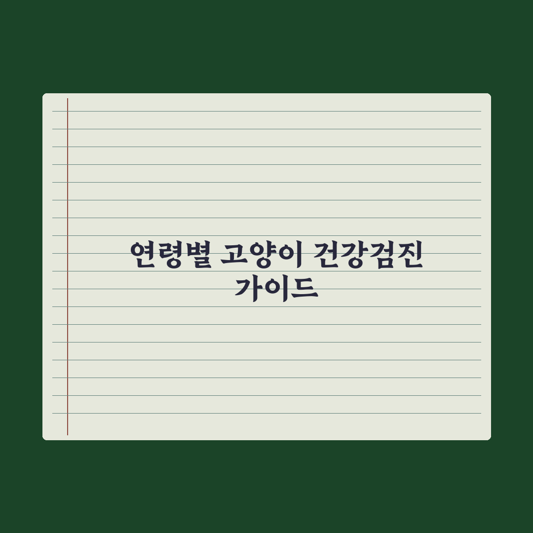 고양이 건강검진 - 연령별 권장 항목 총정리: 전문가의 5단계 체크리스트